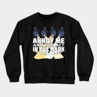 Annoy Me And You Act In The Dark Crewneck Sweatshirt